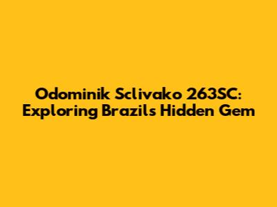 Odominik Sclivako 263SC: Exploring Brazil's Hidden Gem