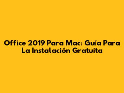 Office 2019 Para Mac: Guía Para La Instalación Gratuita