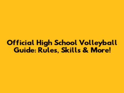 Official High School Volleyball Guide: Rules, Skills & More!