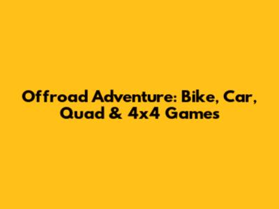 Offroad Adventure: Bike, Car, Quad & 4x4 Games