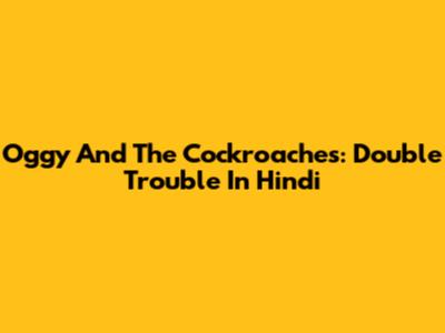 Oggy And The Cockroaches: Double Trouble In Hindi