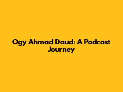 Ogy Ahmad Daud: A Podcast Journey