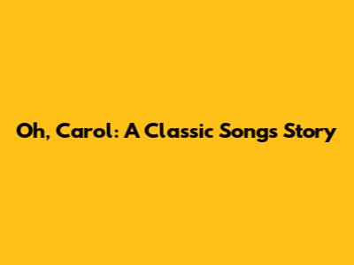 Oh, Carol: A Classic Song's Story