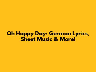 Oh Happy Day: German Lyrics, Sheet Music & More!