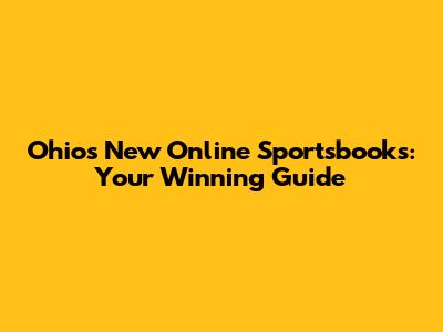 Ohio's New Online Sportsbooks: Your Winning Guide