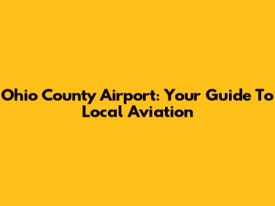 Ohio County Airport: Your Guide To Local Aviation
