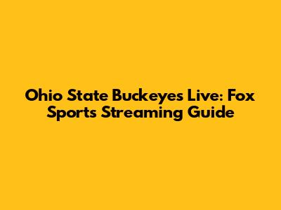 Ohio State Buckeyes Live: Fox Sports Streaming Guide