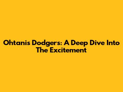 Ohtani's Dodgers: A Deep Dive Into The Excitement