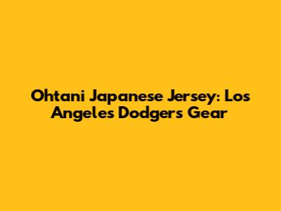 Ohtani Japanese Jersey: Los Angeles Dodgers Gear