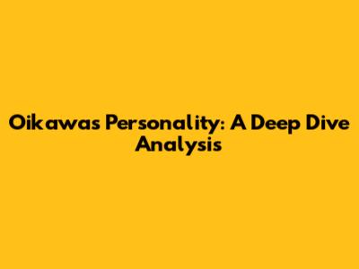 Oikawa's Personality: A Deep Dive Analysis