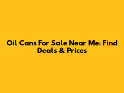 Oil Cans For Sale Near Me: Find Deals & Prices