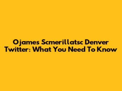 Ojames Scmerillatsc Denver Twitter: What You Need To Know