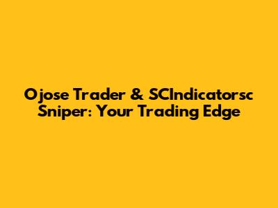 Ojose Trader & SCIndicatorsc Sniper: Your Trading Edge