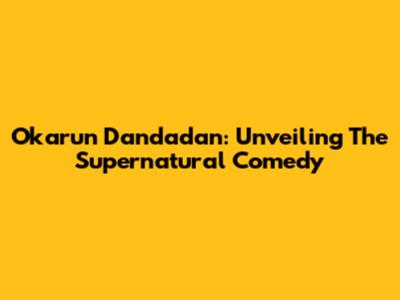 Okarun Dandadan: Unveiling The Supernatural Comedy