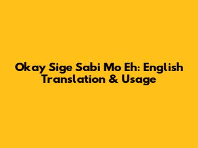 Okay Sige Sabi Mo Eh: English Translation & Usage