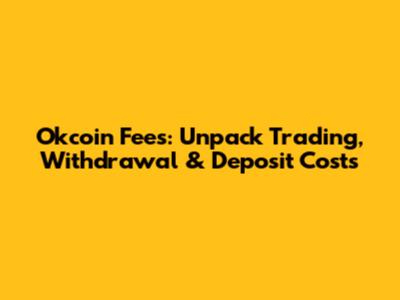Okcoin Fees: Unpack Trading, Withdrawal & Deposit Costs