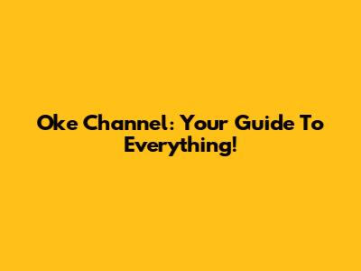 Oke Channel: Your Guide To Everything!