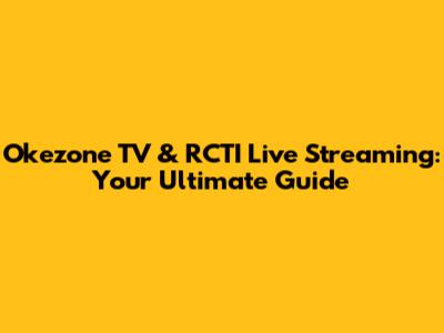Okezone TV & RCTI Live Streaming: Your Ultimate Guide