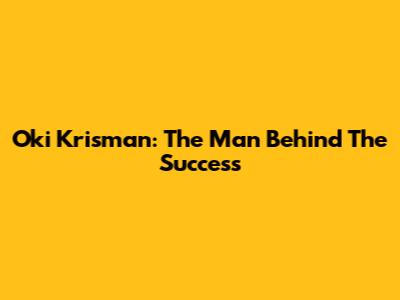 Oki Krisman: The Man Behind The Success