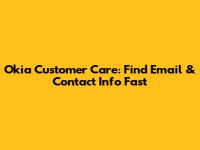 Okia Customer Care: Find Email & Contact Info Fast
