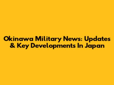 Okinawa Military News: Updates & Key Developments In Japan