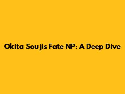 Okita Souji's Fate NP: A Deep Dive