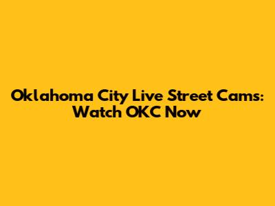 Oklahoma City Live Street Cams: Watch OKC Now