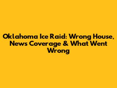 Oklahoma Ice Raid: Wrong House, News Coverage & What Went Wrong