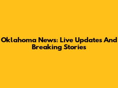 Oklahoma News: Live Updates And Breaking Stories