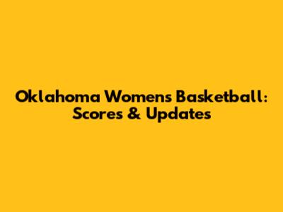Oklahoma Women's Basketball: Scores & Updates