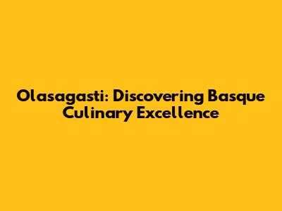 Olasagasti: Discovering Basque Culinary Excellence