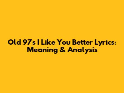 Old 97's I Like You Better Lyrics: Meaning & Analysis