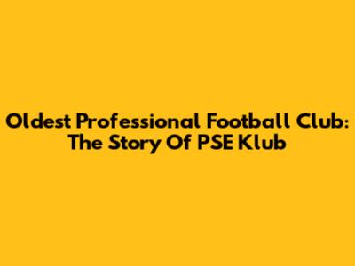 Oldest Professional Football Club: The Story Of PSE Klub