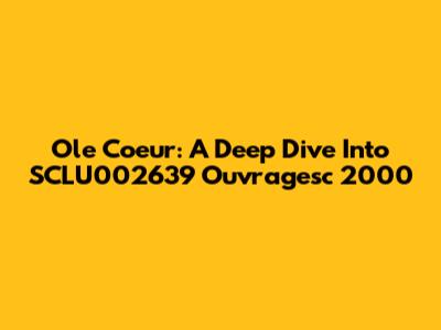 Ole Coeur: A Deep Dive Into SCLU002639 Ouvragesc 2000
