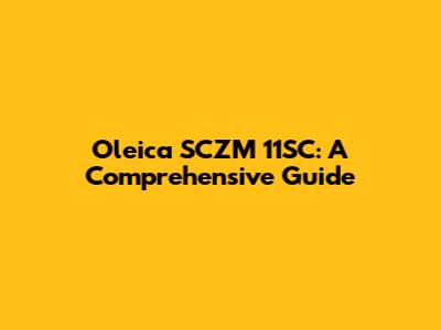 Oleica SCZM 11SC: A Comprehensive Guide
