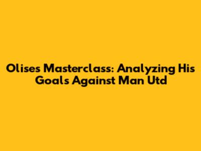 Olise's Masterclass: Analyzing His Goals Against Man Utd