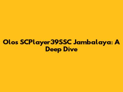 Olos SCPlayer39SSC Jambalaya: A Deep Dive