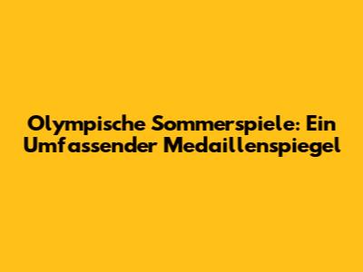 Olympische Sommerspiele: Ein Umfassender Medaillenspiegel