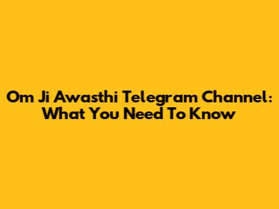 Om Ji Awasthi Telegram Channel: What You Need To Know