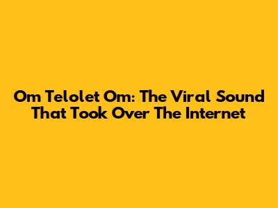Om Telolet Om: The Viral Sound That Took Over The Internet