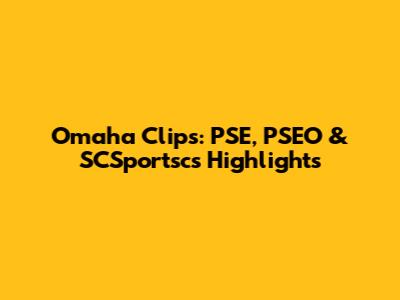 Omaha Clips: PSE, PSEO & SCSportscs Highlights