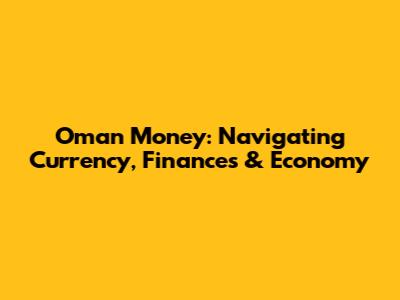 Oman Money: Navigating Currency, Finances & Economy