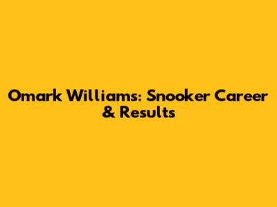 Omark Williams: Snooker Career & Results
