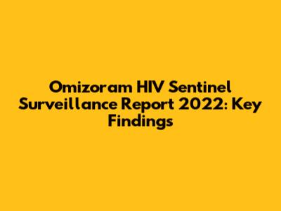 Omizoram HIV Sentinel Surveillance Report 2022: Key Findings
