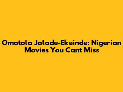 Omotola Jalade-Ekeinde: Nigerian Movies You Can't Miss