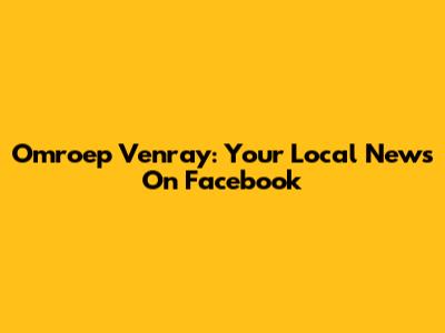 Omroep Venray: Your Local News On Facebook