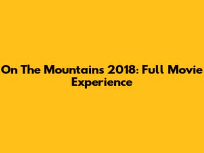 On The Mountains 2018: Full Movie Experience