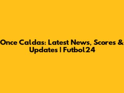 Once Caldas: Latest News, Scores & Updates | Futbol24