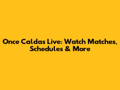 Once Caldas Live: Watch Matches, Schedules & More