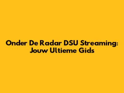 Onder De Radar DSU Streaming: Jouw Ultieme Gids